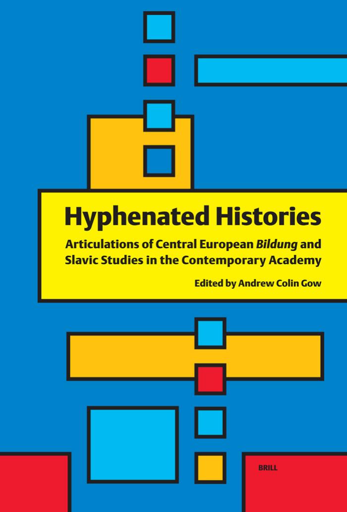 Hyphenated Histories: Articulations of Central European Bildung and Slavic Studies in the Contemporary Academy by Gow A.C. (ed.)