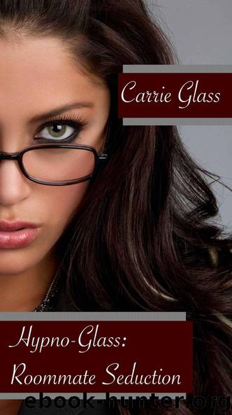 Hypno-Glass: Roommate Seduction by Carrie Glass