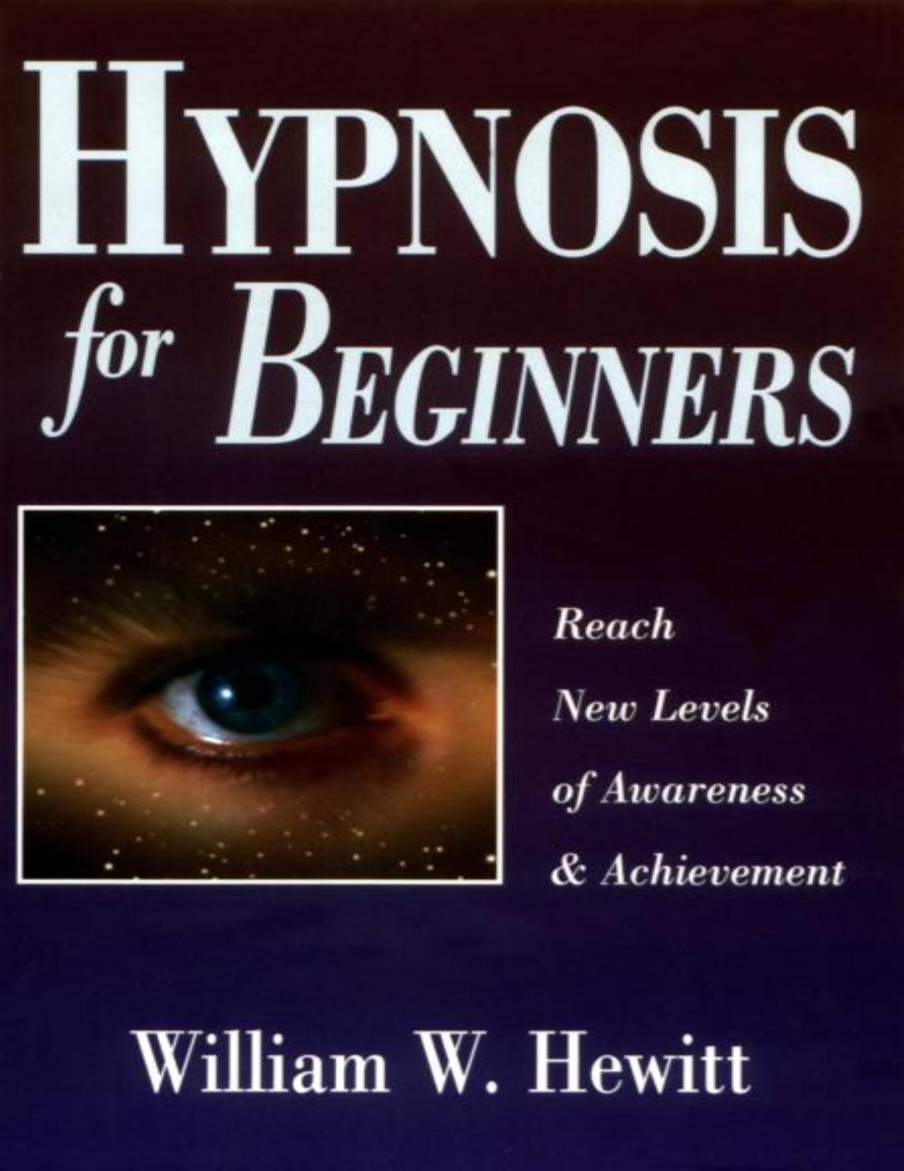 Hypnosis for beginners_ reach new levels of awareness & achievement by Hewitt William W