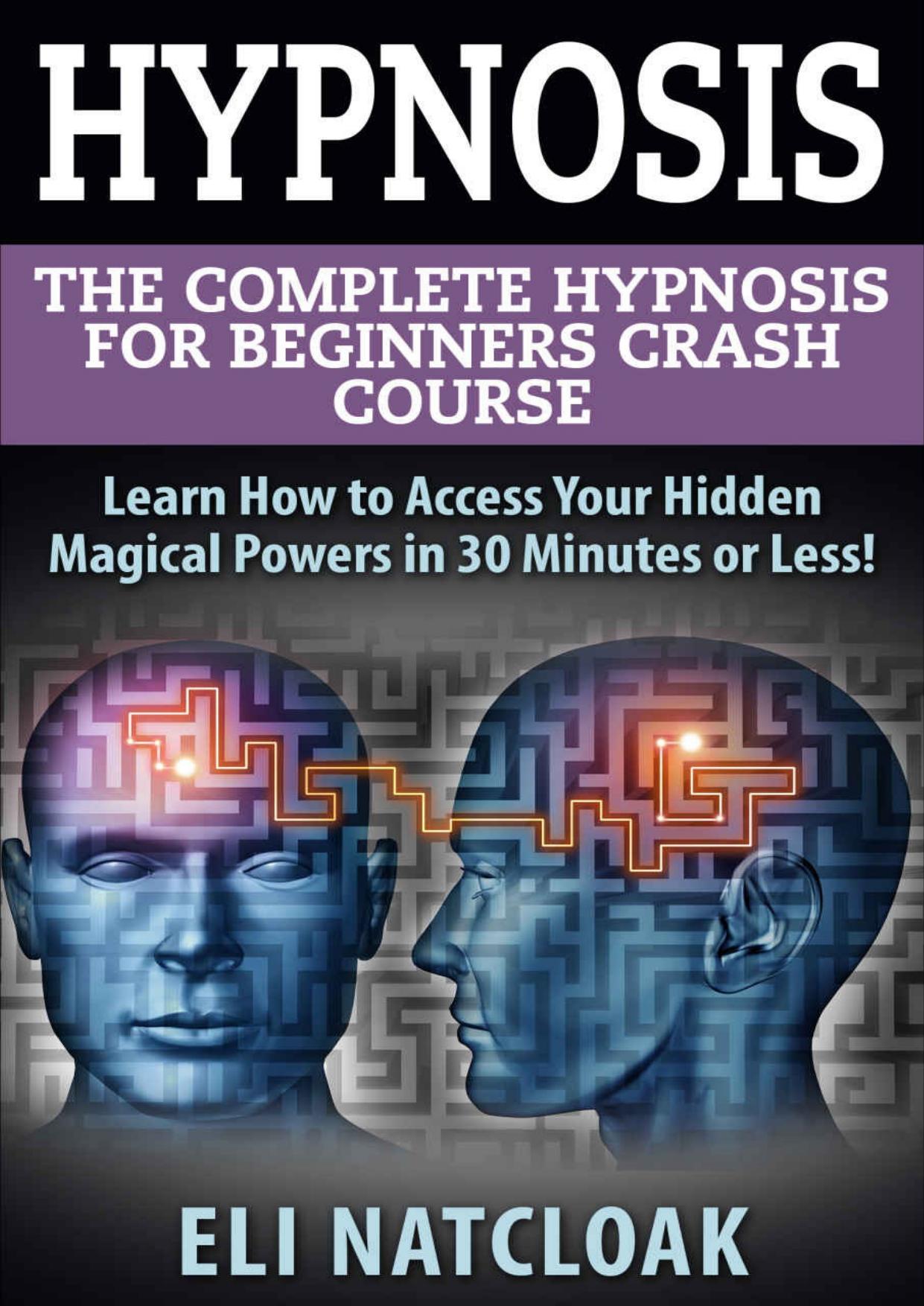Hypnosis: The Complete Hypnosis Masterclass for Beginners: Learn How to Access Your Hidden Magical Powers in 30 Minutes or Less! (Self Hypnosis - Neuro ... - How to Hypnotize Anyone - Mind Control) by Eli Natcloak