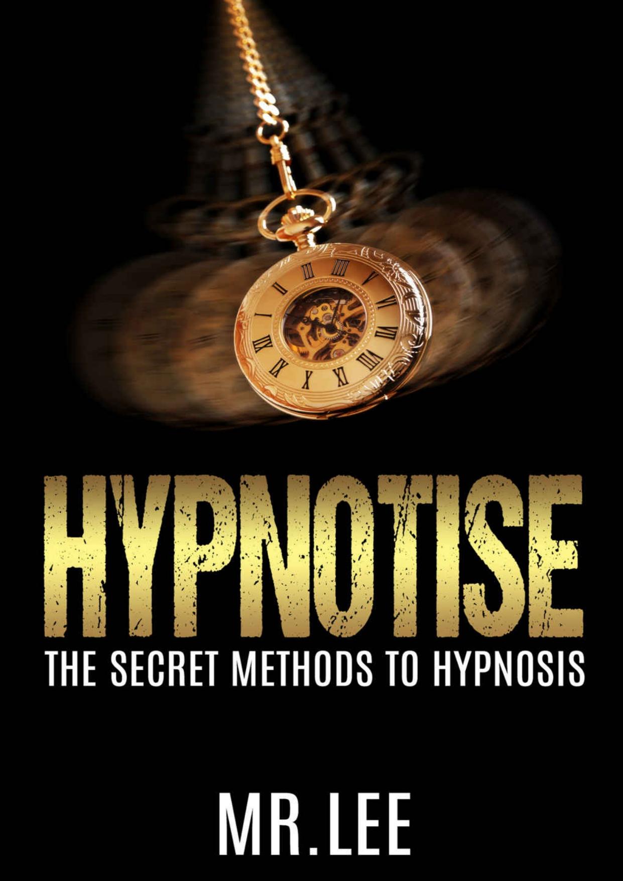 Hypnotise: The Secret Methods to Hypnosis by Mr Lee