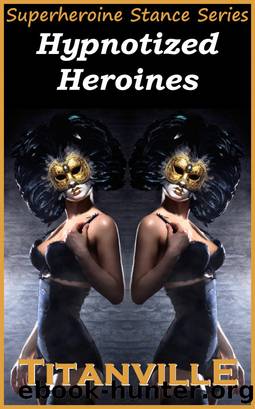Hypnotized Heroines (Superheroine Stance Series: Issue #3) by Titanville