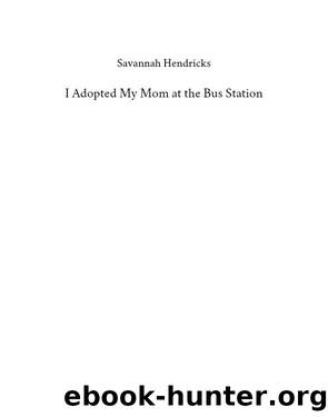 I Adopted My Mom at the Bus Station by Savannah Hendricks