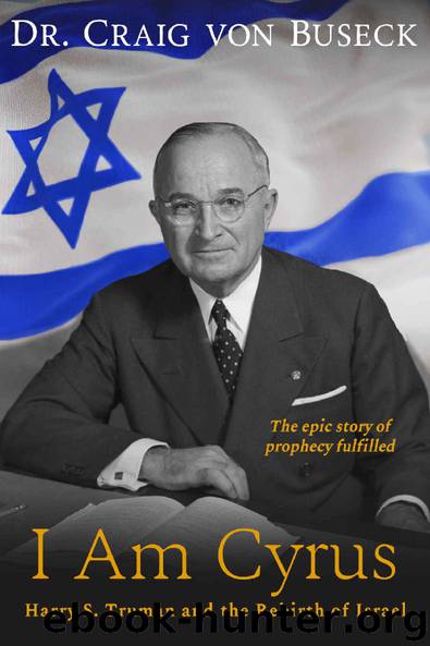 I Am Cyrus: Harry S. Truman and the Rebirth of Israel by Craig von Buseck