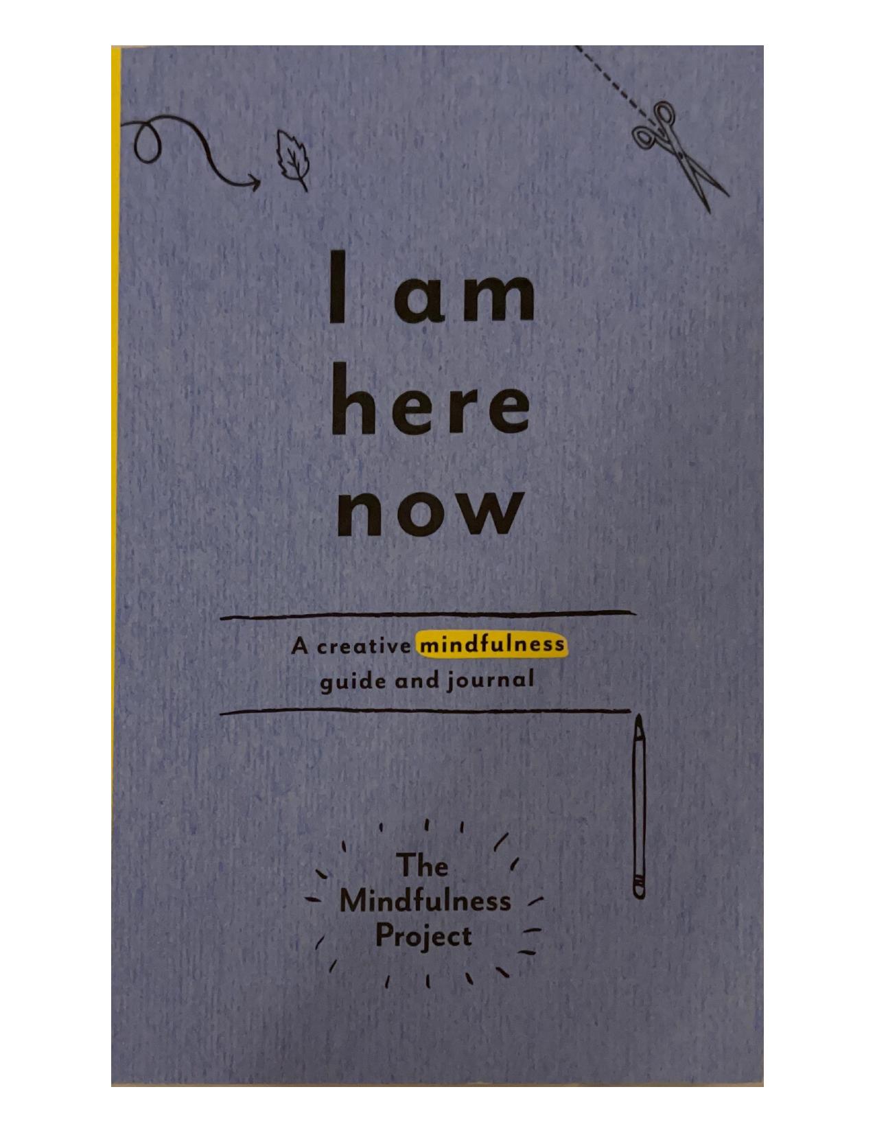 I Am Here Now: A Creative Mindfulness Guide and Journal by The Mindfulness Project