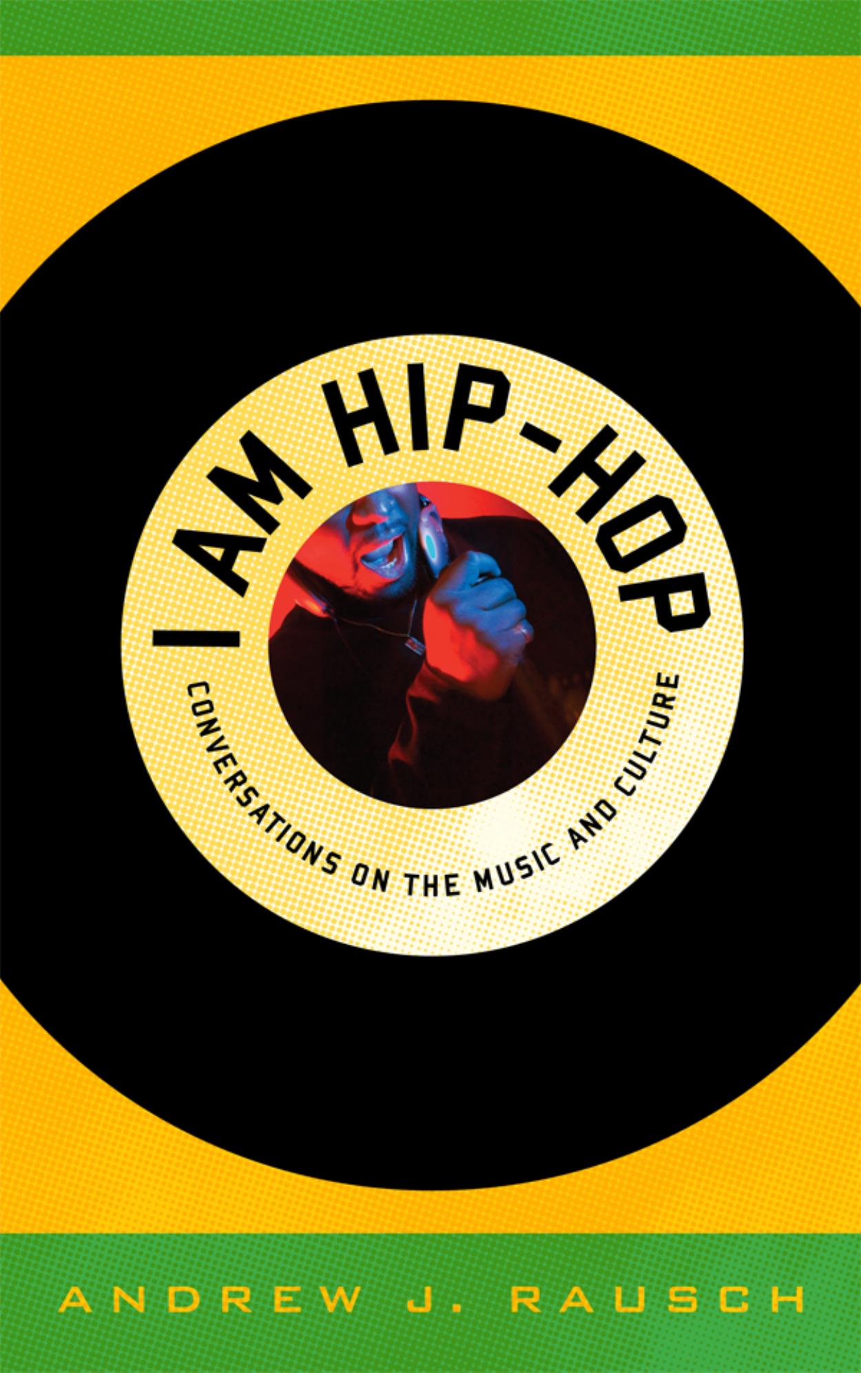 I Am Hip-Hop: Conversations on the Music and Culture by Andrew J. Rausch