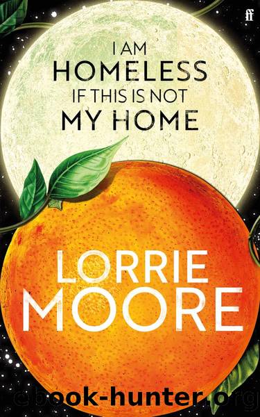 I Am Homeless If This Is Not My Home by Lorrie Moore