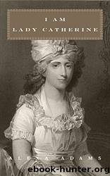 I Am Lady Catherine by Alexa Adams