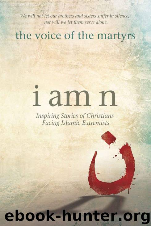 I Am N: Inspiring Stories of Christians Facing Islamic Extremists by The Voice of the Martyrs