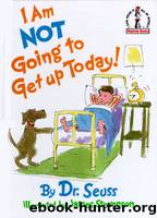 I Am Not Going to Get Up Today! by Seuss Dr