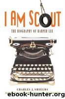 I Am Scout: The Biography of Harper Lee by Shields Charles J