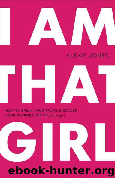 I Am That Girl: How to Speak Your Truth, Discover Your Purpose, and #bethatgirl by Alexis Jones