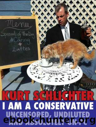 I Am a Conservative: Uncensored, Undiluted and Absolutely Un-PC by Kurt Schlichter