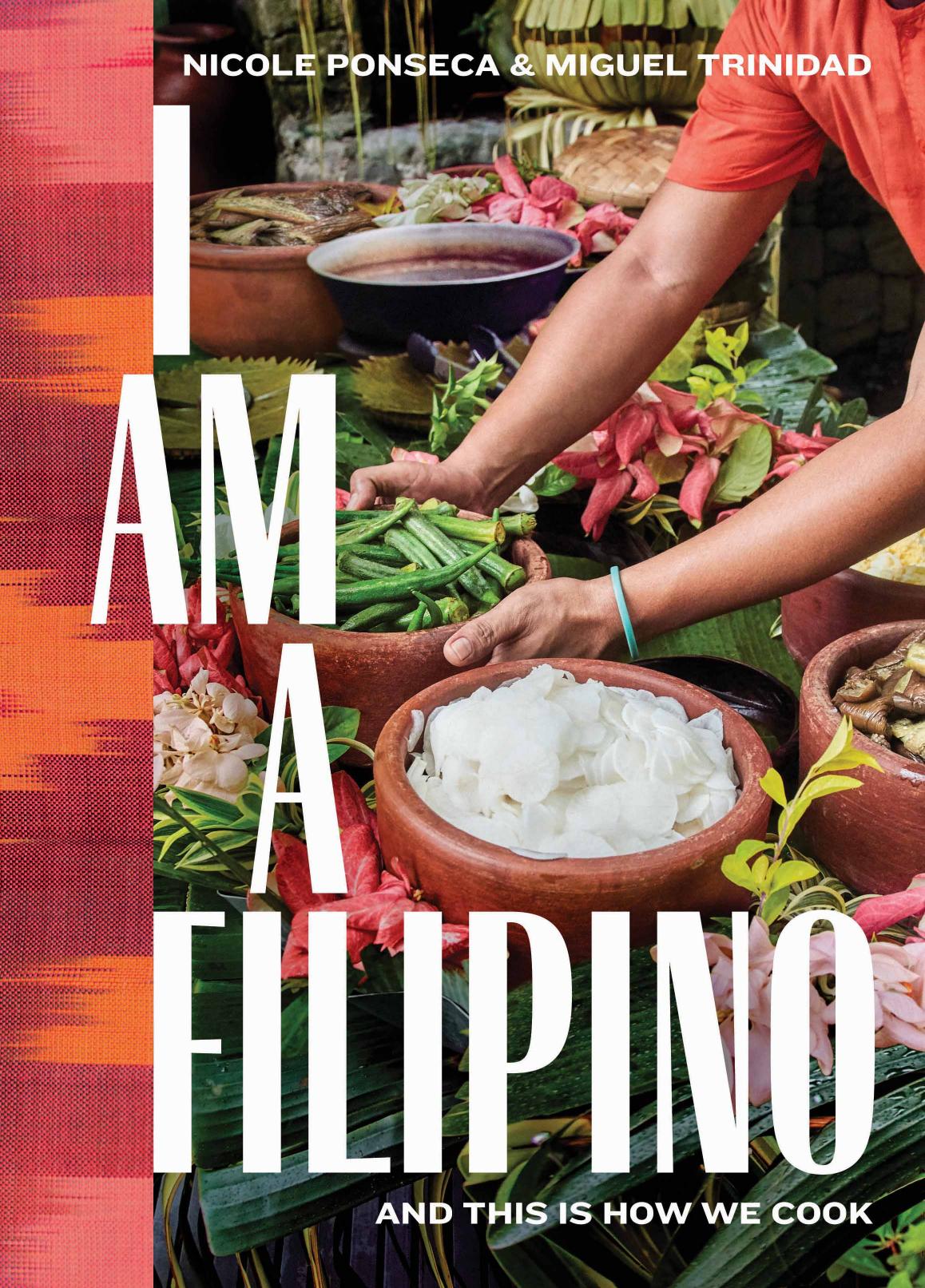 I Am a Filipino: And This Is How We Cook by Nicole Ponseca Miguel Trinidad