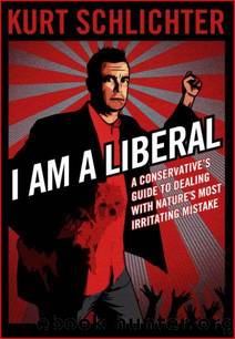 I Am a Liberal: A Conservativeâs Guide to Dealing With Natureâs Most Irritating Mistake by Kurt Schlichter