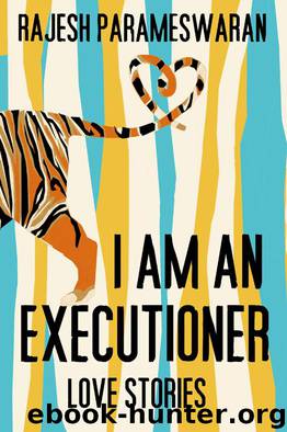 I Am an Executioner: Love Stories by Rajesh Parameswaran