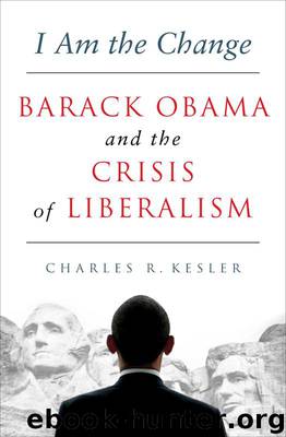 I Am the Change: Barack Obama and the Crisis of Liberalism by Charles R. Kesler