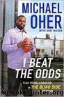 I Beat the Odds: From Homelessness, to the Blind Side, and Beyond by Michael Oher