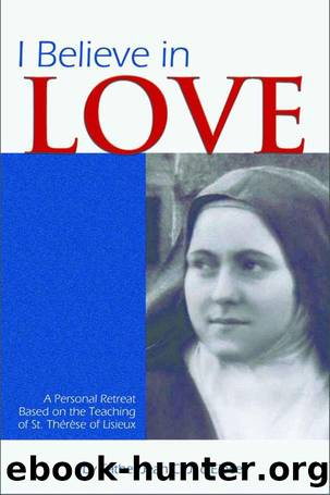 I Believe in Love: A Personal Retreat Based on the Teaching of St. Therese of Lisieux by Jean C.J. d'Elbée