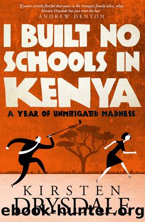 I Built No Schools in Kenya_A Year of Unmitigated Madness by Kirsten Drysdale