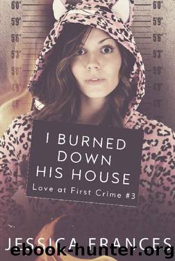 I Burned Down His House (Love at First Crime Book 3) by Jessica Frances