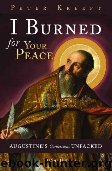 I Burned for Your Peace: Augustine's Confessions Unpacked by Peter Kreeft