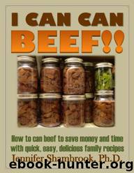 I CAN CAN BEEF!! How to Can Beef to Save Money and Time With Quick, Easy, Delicious Family Recipes by Jennifer Shambrook