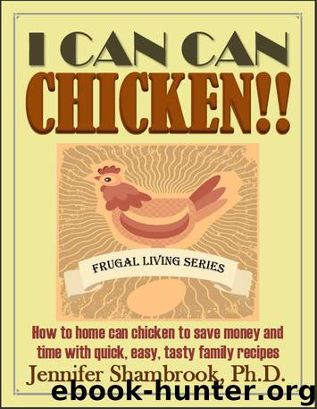 I CAN CAN CHICKEN!! How to home can chicken to save money and time with quick, easy, tasty family recipes (Frugal Living Series Book 2) by Jennifer Shambrook