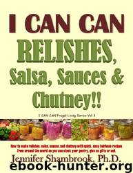 I CAN CAN RELISHES, Salsa, Sauces & Chutney!! How to Make Relishes, Salsa, Sauces, and Chutney With Quick, Easy Heirloom Recipes From Around the World ... by Jennifer Shambrook