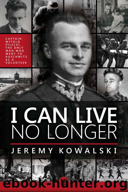 I CAN LIVE NO LONGER: The story of an indomitable man, the only volunteer to Auschwitz by Kowalski Jeremy