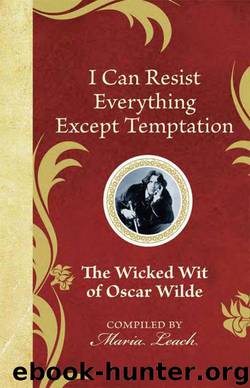I Can Resist Everything Except Temptation - The Wicked Wit of Oscar Wilde (The Wicked Wit of series) by Leach Maria