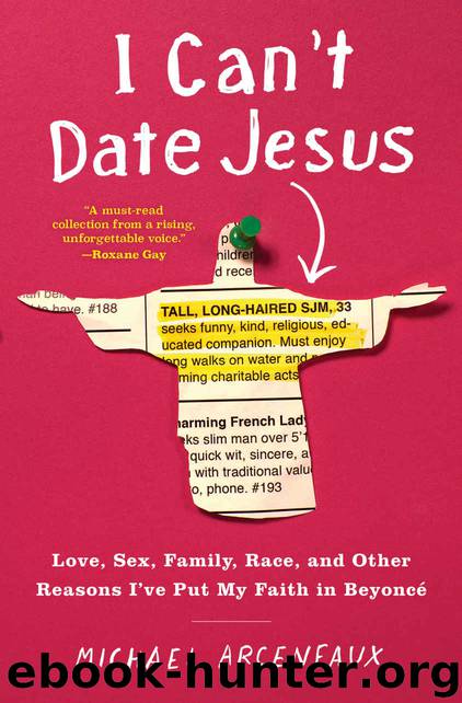 I Can't Date Jesus: Love, Sex, Family, Race, and Other Reasons I've Put My Faith in Beyoncé by Michael Arceneaux