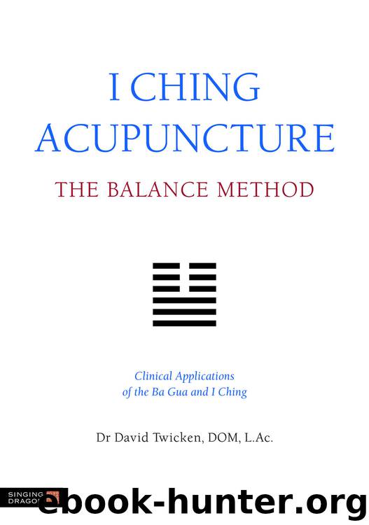 I Ching Acupuncture - The Balance Method: Clinical Applications of the Ba Gua and I Ching by Twicken David