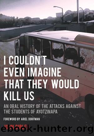 I Couldn't Even Imagine That They Would Kill Us_An Oral History of the Attacks Against the Students of Ayotzinapa_City Lights Open Media by John Gibler