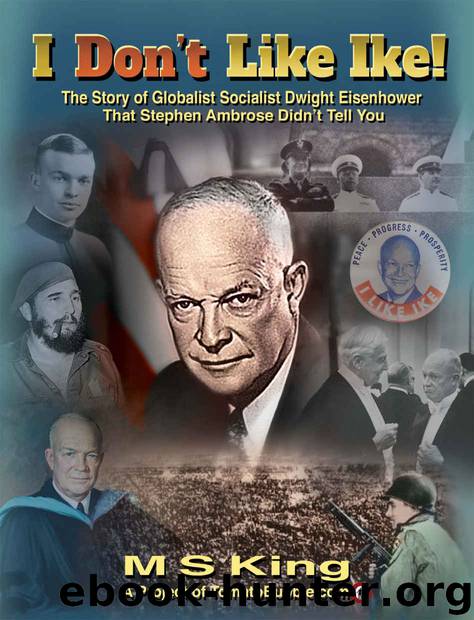 I DON'T Like Ike!: The Story of Globalist Socialist Dwight Eisenhower That Stephen Ambrose Didn't Tell You by M S King