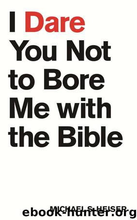 I Dare You Not to Bore Me with the Bible by Michael S. Heiser