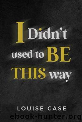 I Didnât Used To Be This Way by Louise Case