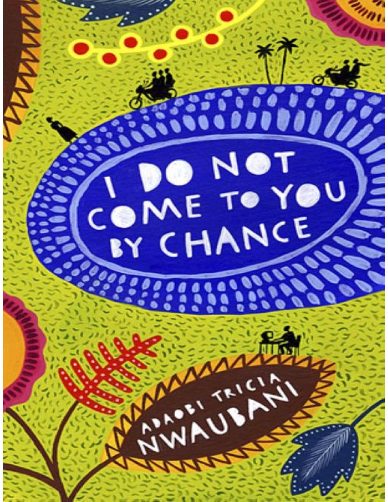 I Do Not Come to You by Chance by Adaobi Tricia Nwaubani