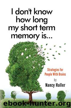 I Don't Know How Long My Short Term Memory Is...: Strategies for People With Brains by Nancy Haller