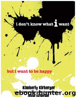 I Don't Know What I Want But I Want to Be Happy by Kimberly Kirberger