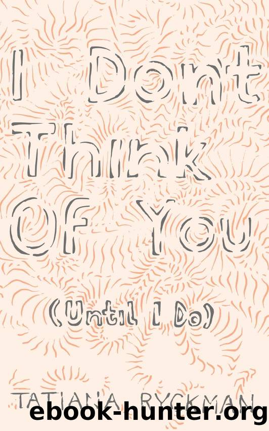 I Don't Think of You (Until I Do) by Tatiana Ryckman