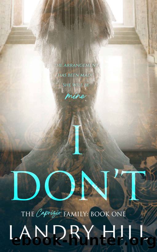 I Don't: An Arranged Marriage Mafia Romance (The Caprizio Family) by Landry Hill