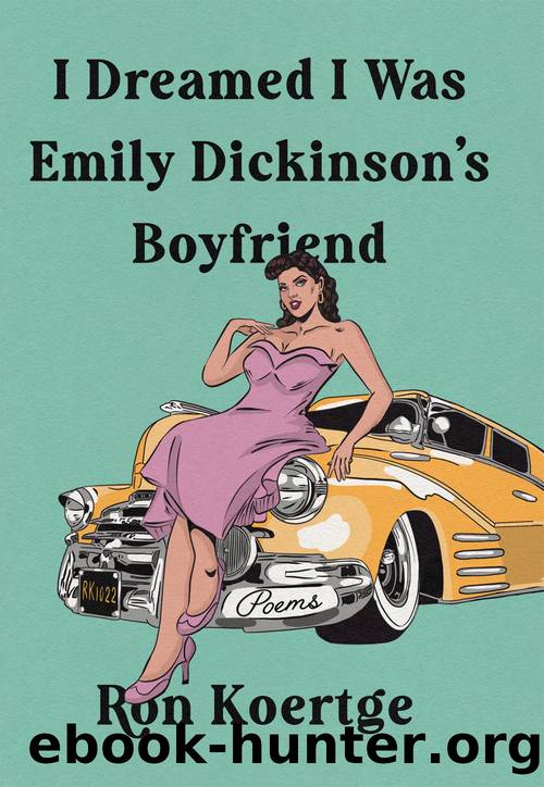 I Dreamed I Was Emily Dickinson's Boyfriend by Ron Koertge