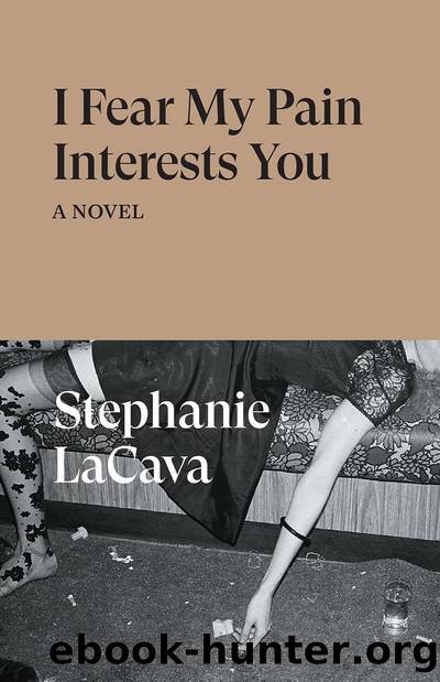 I Fear my Pain Interests you: A novel by Stephanie LaCava