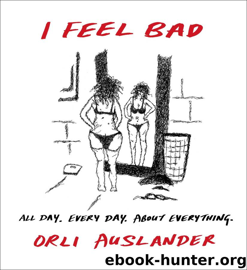 I Feel Bad: All Day. Every Day. About Everything. by Orli Auslander