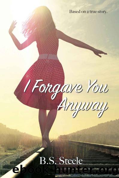 I Forgave You Anyway by B.S. Steele