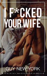 I Fucked Your Wife: Memoirs of a hung bull and the hotwives he's slept with by Guy New York