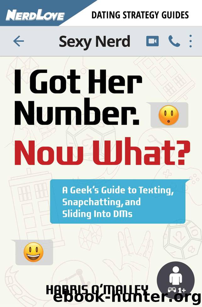 I Got Her Number, Now What?: A Geek's Guide to Texting, Snapchatting and Sliding into DMs by O'Malley Harris