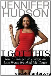 I Got This : How I Changed My Ways and Lost What Weighed Me Down by Jennifer Hudson