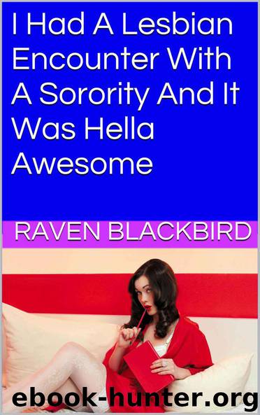 I Had A Lesbian Encounter With A Sorority And It Was Hella Awesome (I Banged Book 13) by Raven Blackbird